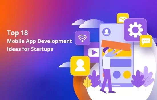 Top 18 Mobile App Development Ideas for Startups