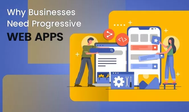 Why Businesses Need Progressive Web Apps