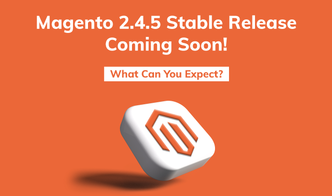 Magento 2.4.5 Stable Release Coming Soon! What Can You Expect?