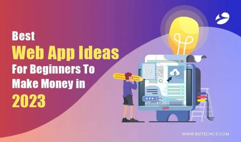 7 Best Web App Ideas for Beginners to Make Money in 20231