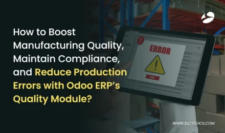 How to Boost Manufacturing Quality, Maintain Compliance, and Reduce Production Errors with Odoo ERP’s Quality Module?
