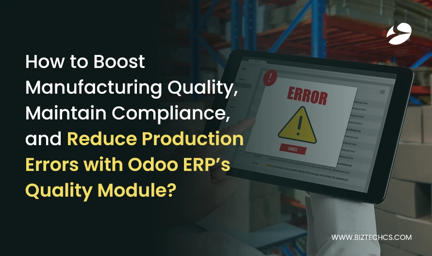 How to Boost Manufacturing Quality, Maintain Compliance, and Reduce Production Errors with Odoo ERP’s Quality Module?1