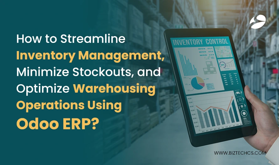 How to Streamline Inventory Management, Minimize Stockouts, and Optimize Warehousing Operations Using Odoo ERP?1